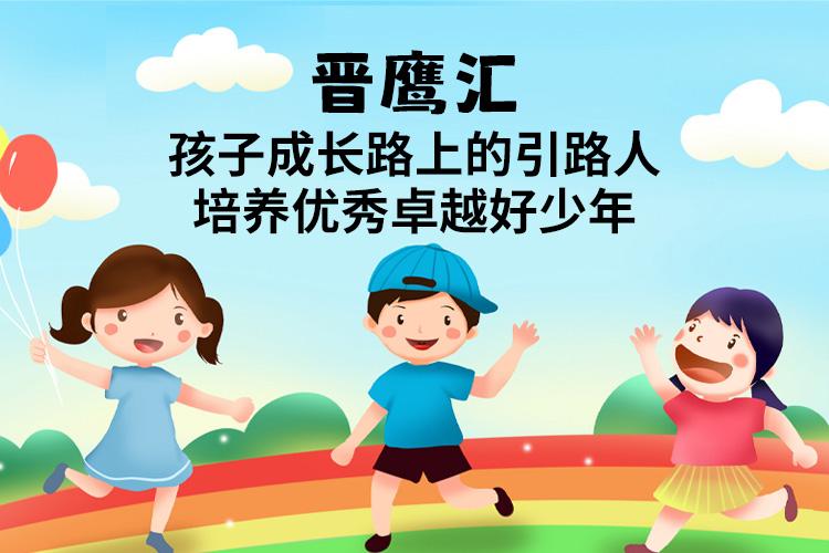 晋鹰汇 | 孩子成长路上的引路人，培养优秀卓越好少年