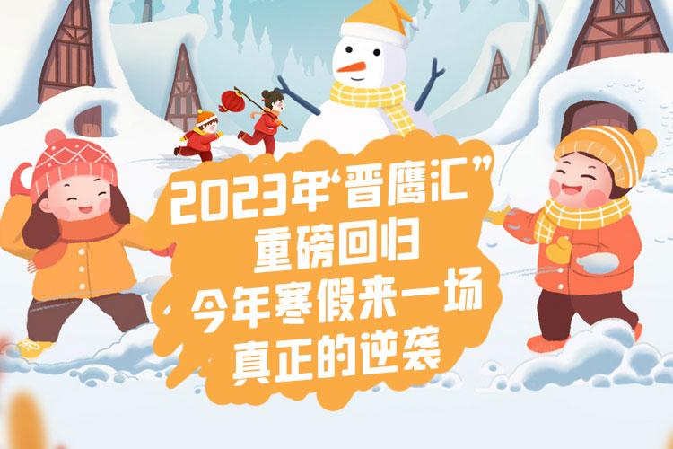 2023年 “晋鹰汇” 重磅回归，今年寒假来一场真正的逆袭