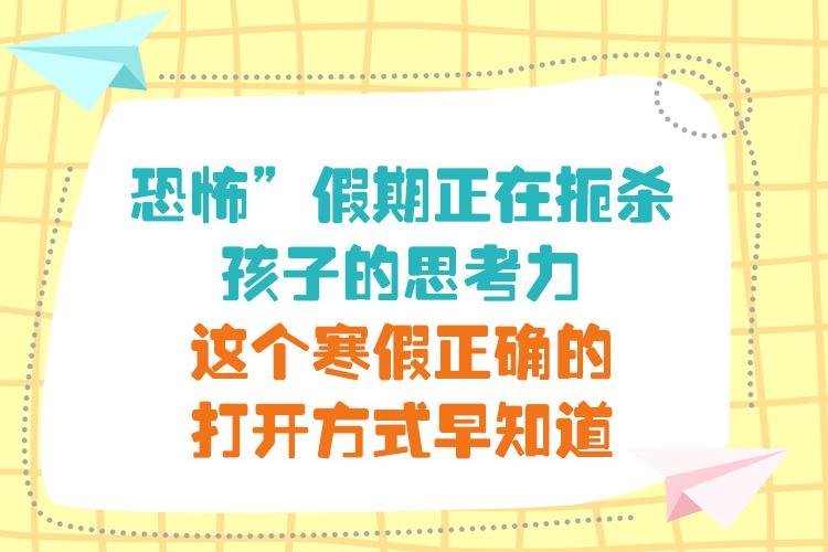 “恐怖”假期正在扼杀孩子的思考力，这个寒假正确的打开方式早知道