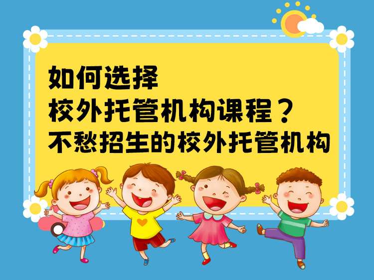 如何选择校外托管机构课程？不愁招生的校外托管机构