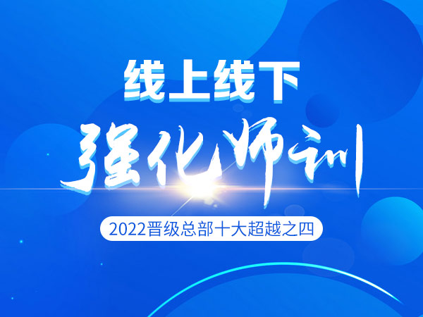 2022晋级总部十大超越之四：线上讲线下教强化师训