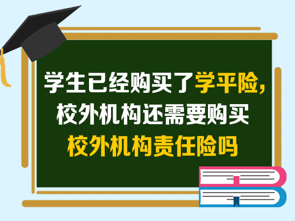 学生已经购买了学平险，校外托管还需要购买校外机构责任险吗