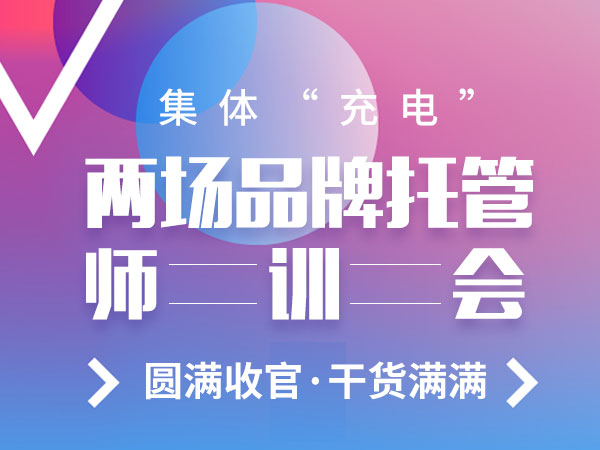 集体“充电，这两场品牌托管师训会已圆满收官，干货满满